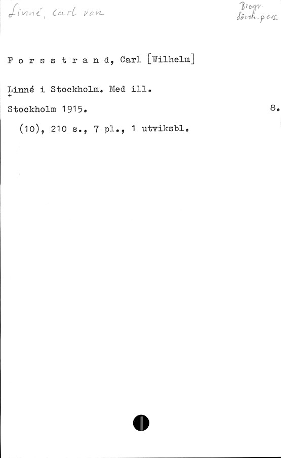 + Linné i Stockholm. Med ill. Forsstrand, Carl [Wilhelm]

+ Linné i Stockholm. Med ill.

Stockholm 1915. 8.
(10), 210 s., 7 pl., 1 utviksbl.