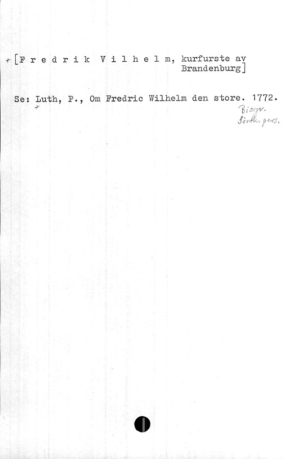 Se: Luth, P., Om Predric Wilhelm den store. 1772. ﻿[Fredrik Vilhelm, kurfurste av 
Brandenburg]

Se: Luth, P., Om Predric Wilhelm den store. 1772.