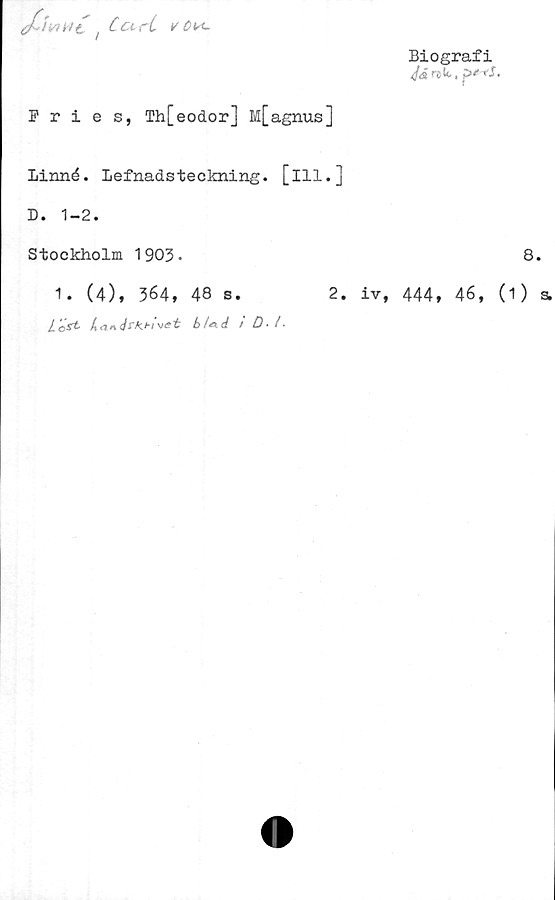 Linné. Lefnadsteckning, [Ill.] Biografi
Fries, Th[eodor] M[agnus]

Linné. Lefnadsteckning, [Ill.]
D. 1-2.

Stockholm 1903. 8.

1. (4), 364, 48 s.	2. iv, 444, 46, (1) s.