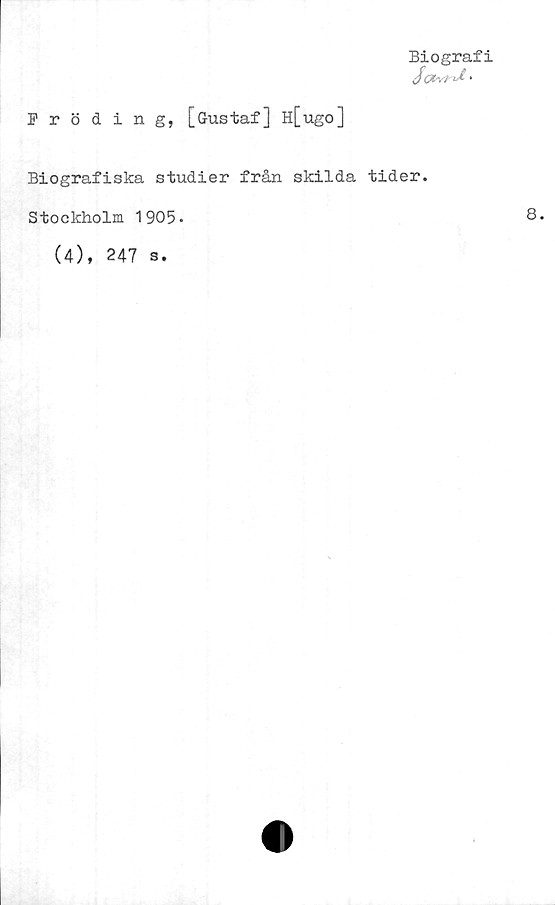  ﻿Biografi
Pröding, [Gustaf] H[ugo]
Biografiska studier från skilda tider.
Stockholm 1905*