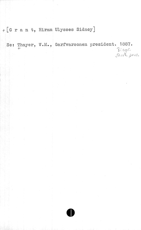  ﻿+[grant, Hiram Ulysses Sidney]
Se: Thayer, W.M., Garfvarsonen president. 1887.
'I'- bq'>