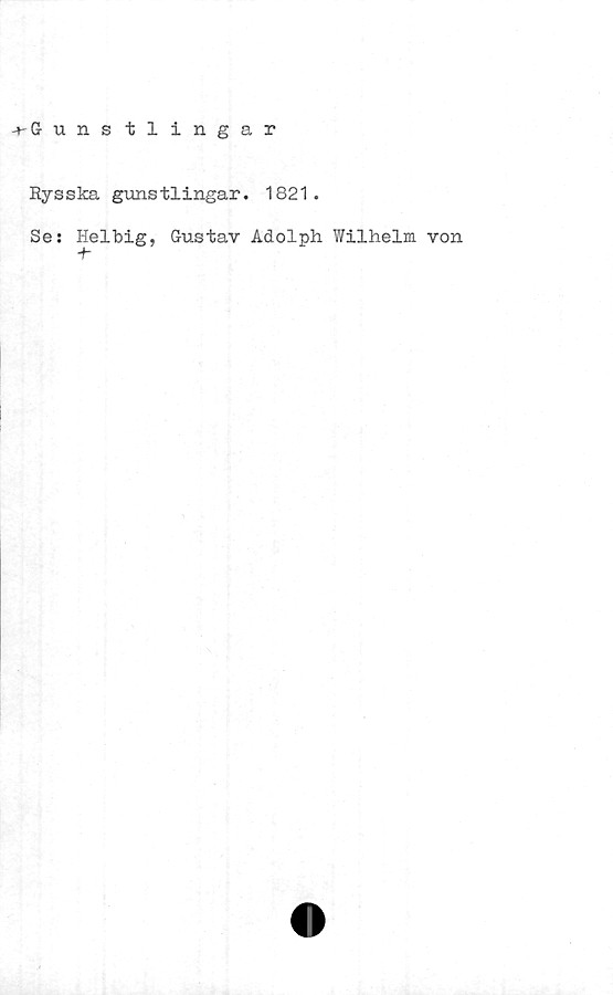 ﻿unstlingar
Rysska gunstlingar. 1821.
Se: Helbig, Gustav Adolph Wilhelm von