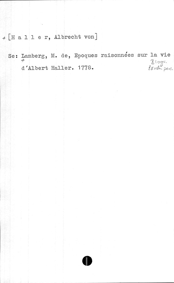  ﻿-f [haller, Albrecht von]
Se:
Lamberg, M. de, Epoques raisonnées siar la vie
*	TL ^ '*&■
d'Albert Haller. 1778.