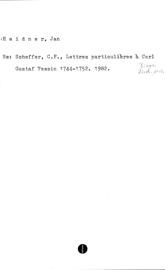  ﻿■iHeidner, Jan
Se: Scheffer, C.F., Lettres particullferes
Gustaf Tessin 1744-1752. 1982.
i Carl
Of*'
Å;h&‘