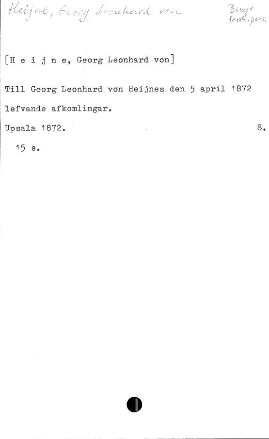  ﻿(å>c6('*/ d-ecL<-	-^dc > t_ »
v	u	$&rrf~
[Heijne, Georg Leonhard von]
Till Georg Leonhard von Heijnes den 5 april 1872
lefvande afkomlingar.
Upsala 1872
8