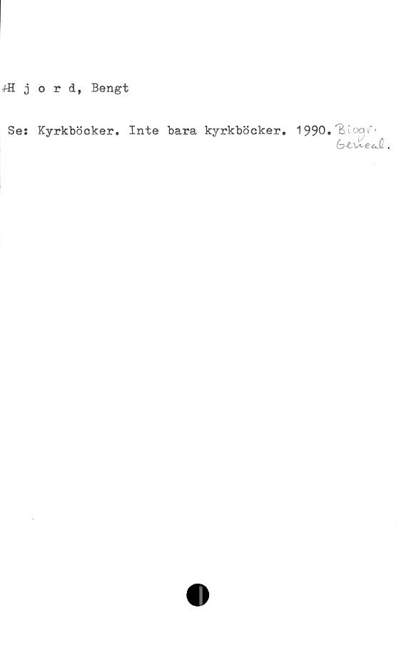  ﻿Ijord, Bengt
Se: Kyrkböcker. Inte bara kyrkböcker.
1990. 'EiOQif'
G>t\XecJl.