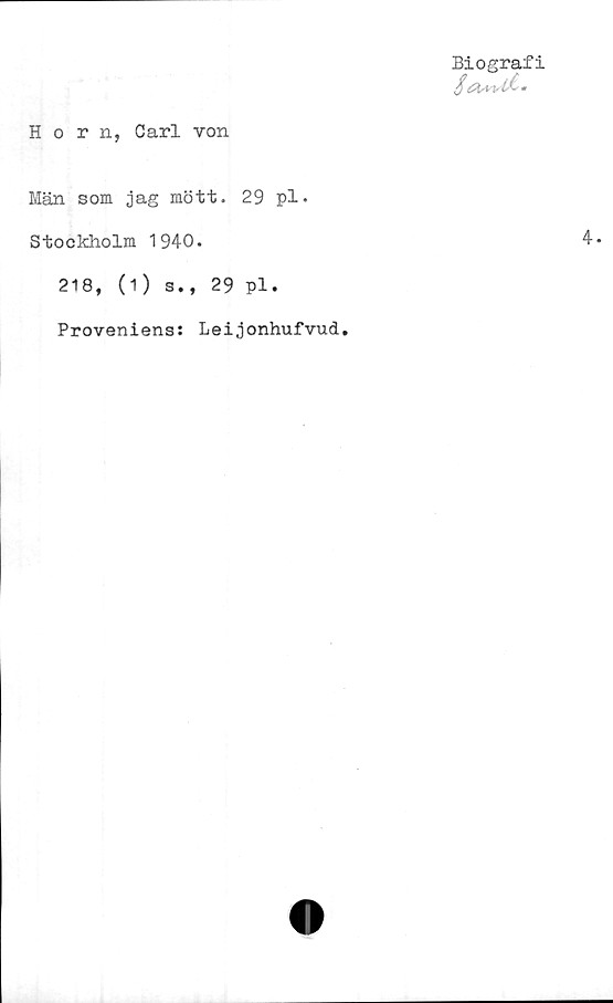  ﻿Biografi
Horn, Carl von
Män som jag mött. 29 pl.
Stockholm 1940.
218, (1) s., 29 pl.
Proveniens: Leijonhufvud.