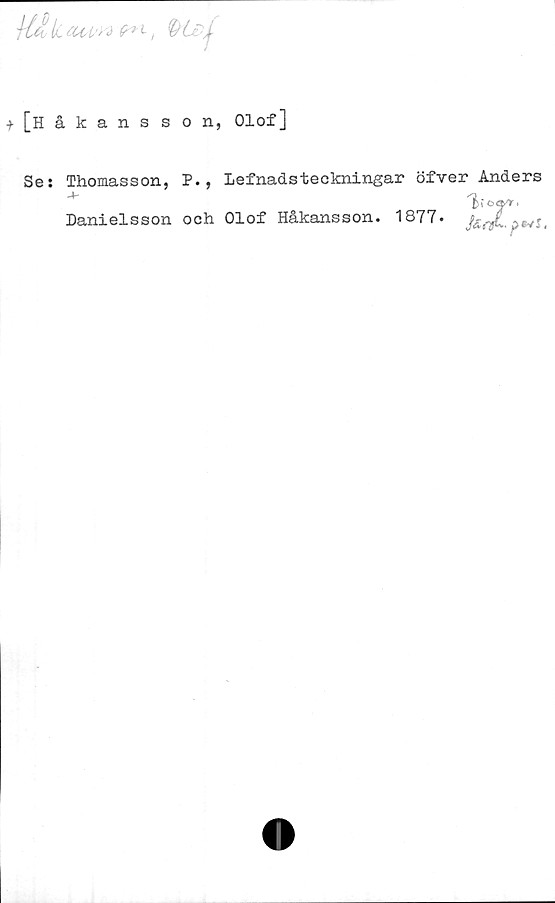  ﻿Het Ii i
* [Håkansson, Olof]
Se: Thomasson, P., Lefnadsteckningar öfver Anders
t>ar.
Danielsson och Olof Håkansson. 1877.