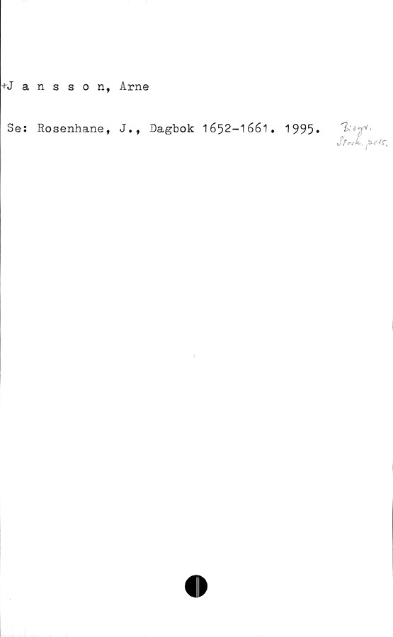  ﻿Arne
+Jansson,
Se: Rosenhane, J., Dagbok 1652-1661. 1995»
JV m A,