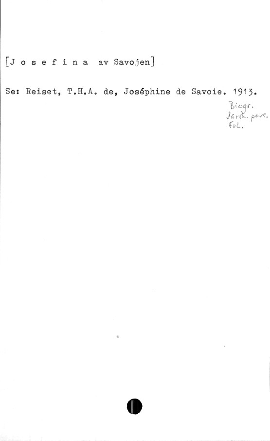  ﻿[Josefina av Savojen]
Se: Reiset, T.H.A. de, Joséphine de Savoie. 193-
"iioor,
J& rK-
Ul. '
