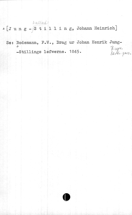  ﻿baJXctjp
+ [jung-Stilling, Joliann Heinrich]
Se: Bodemann, F.W., Drag ur Johan Henrik Jung-
-Stillings lefweme. 1845.	?»$,