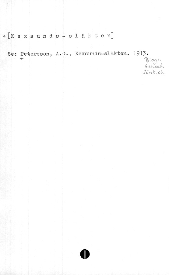  ﻿-f-[Kexsunds-släkten]
Se: Petersson, A.G.,
-h
Kexsunds-släkten.
1913.
o^&rik , £