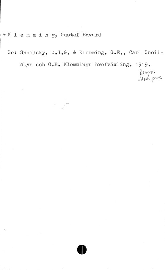  ﻿t-Klemming, Gustaf Edvard
Se: Snoilsky, C.J.G. & Klemming, G.E#, Carl Snoil-
skys och G.E. Klemmings brefväxling.
1919.