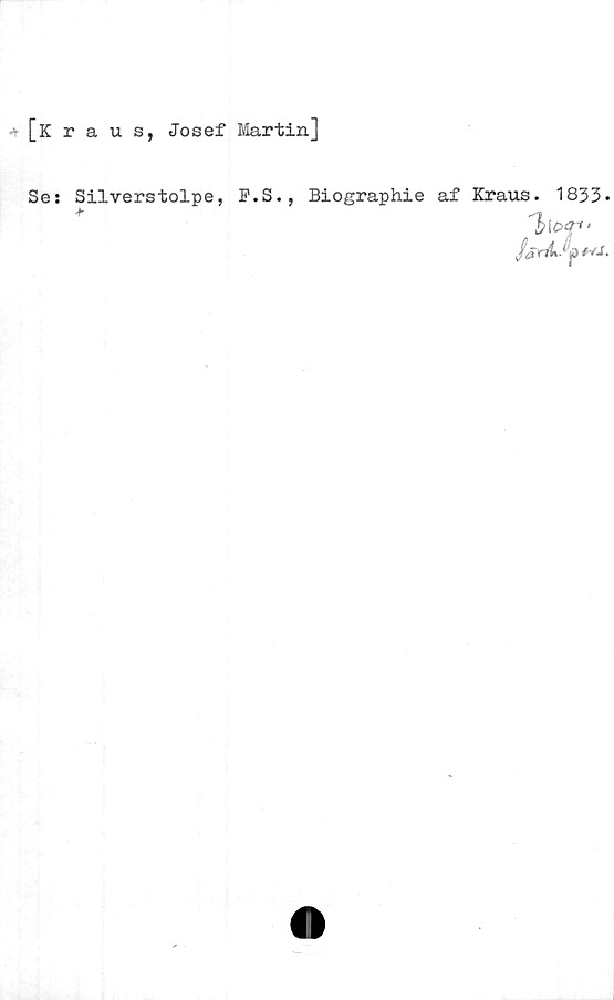  ﻿[kraus, Josef Martin]
Se: Silverstolpe, F.S., Biographie af Kraus. 1833-