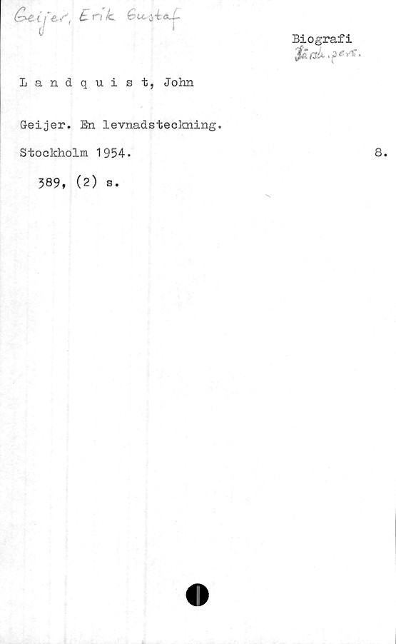  ﻿£ O /t

Landquist, John
Biografi
fcfsb >?***
G-eijer. En levnadsteckning.
Stockholm 1954.
389, (2) s.
8.