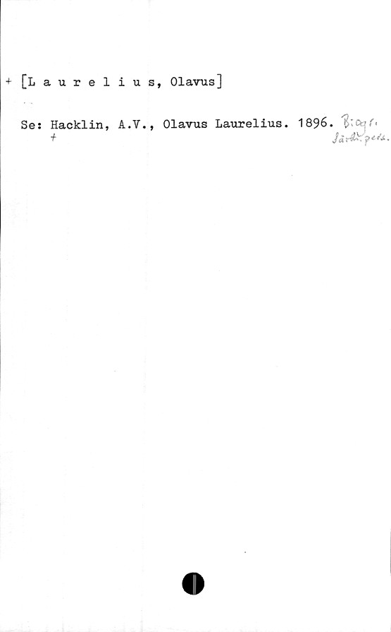  ﻿[Laurelius, Olavus]
Se: Hacklin, A.V., Olavus Laurelius. 1896.
t	Jari''-