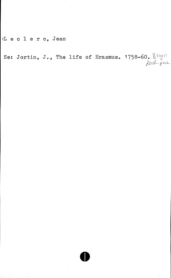  ﻿+Leclerc, Jean
Se: Jortin, J., The life of Erasmus. 1758-60.