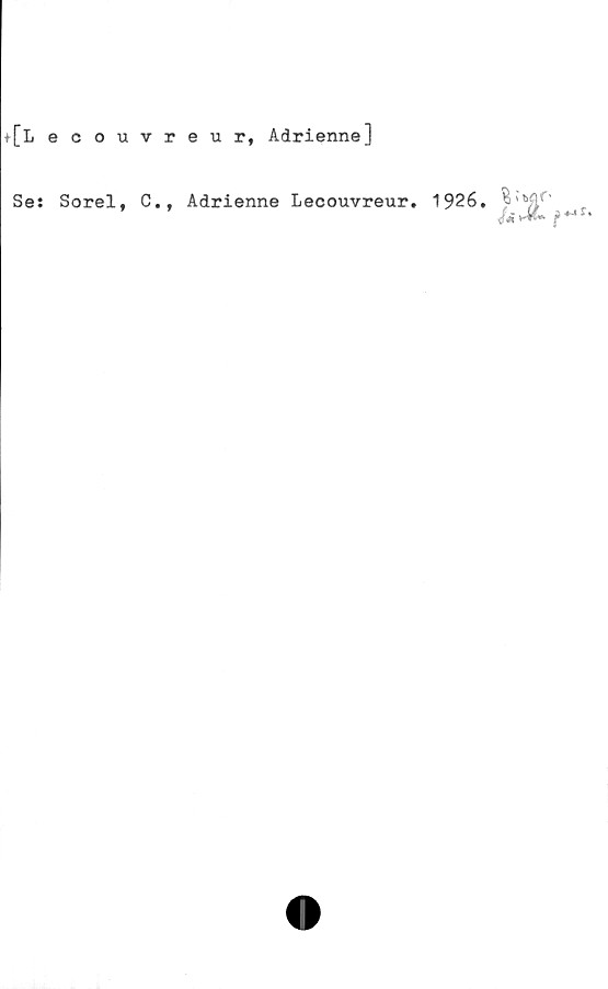  ﻿+[L ecouvreur, Adrienne]
Se: Sorel, C., Adrienne Lecouvreur. 1926.