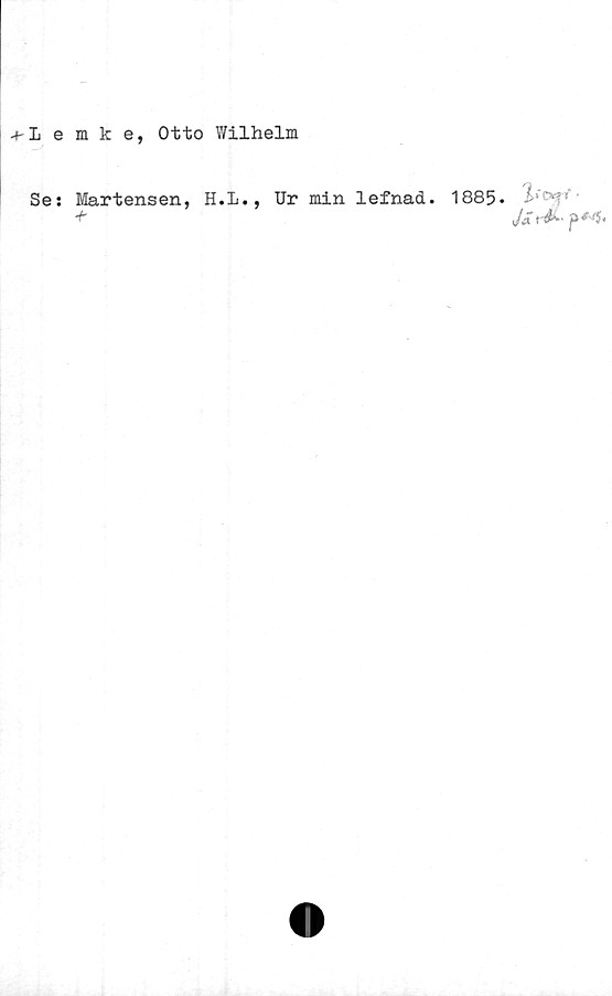  ﻿JrLemke, Otto Wilhelm
Se
Martensen, H.L.,
•f
Ur min lefnad.
1885.	V
JSré>-