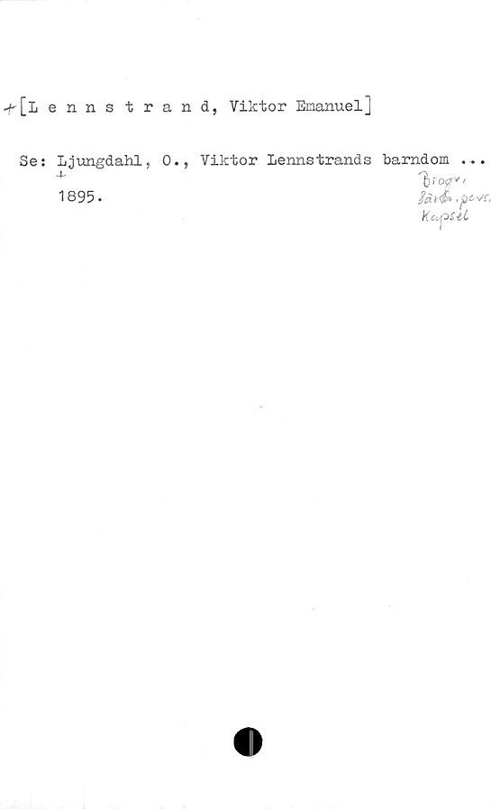  ﻿^[Lennstrand, Viktor Emanuel]
Se: Ljungdahl, 0., Viktor Lennstrands barndom ....
+
1895.
Ko/^UL