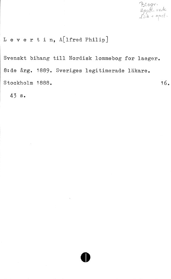  ﻿Levertin, A[lfred Philip]
Svenskt bihang till Nordisk lommebog for laeger.
8:de årg. 1889. Sveriges legitimerade läkare.
Stockholm 1888
16