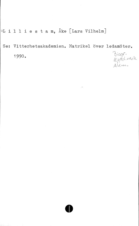  ﻿Ailliestan, Åke
Se: Vitterhetsakademien.
1990.
[Lars Vilhelm]
Matrikel över ledamöter.
i.vÄ/k
