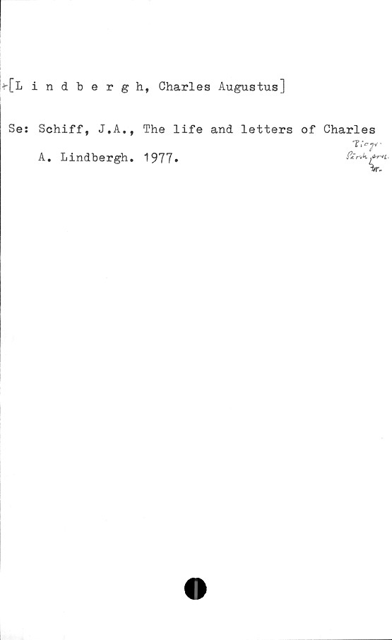  ﻿•»-[ii indbergh, Charles Augustus]
Se: Schiff, J.A., The life and letters of Charles
^:cT'
A. Lindbergh. 1977.