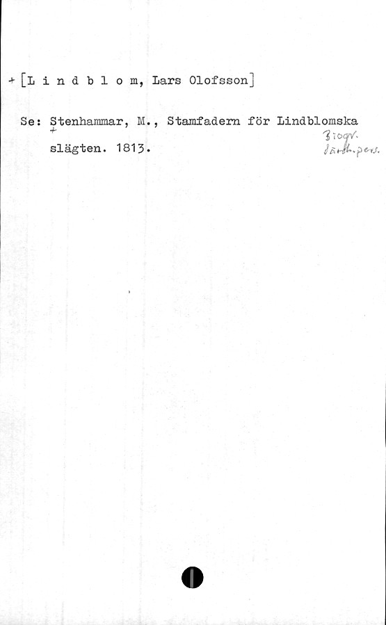  ﻿[Lindblom, Lars Olofsson]
Se: Stenhammar, M., Stamfadern för Lindblomska
/ä p**/-
slägten. 1813.