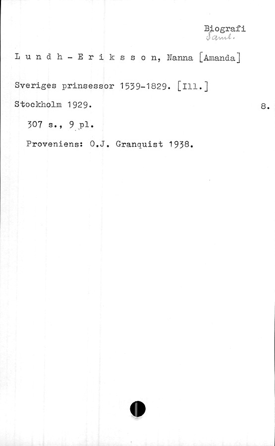  ﻿Lundh-Eriksson, Nanna [Amanda]
Sveriges prinsessor 1539-1829* [ill.]
Stockholm 1929*
307 s., 9 pl.
Proveniens: O.J. Granquist 1938.