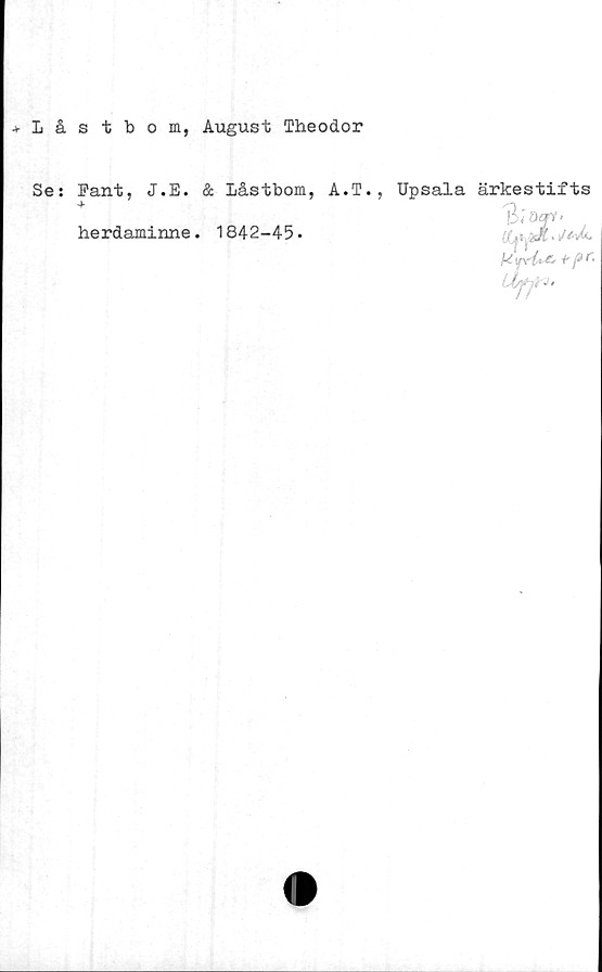  ﻿Låstbom, August Theodor
-V
Se: Pant, J.E. & låstbom, A.T*,
herdaminne. 1842-45.
Upsala ärkestifts