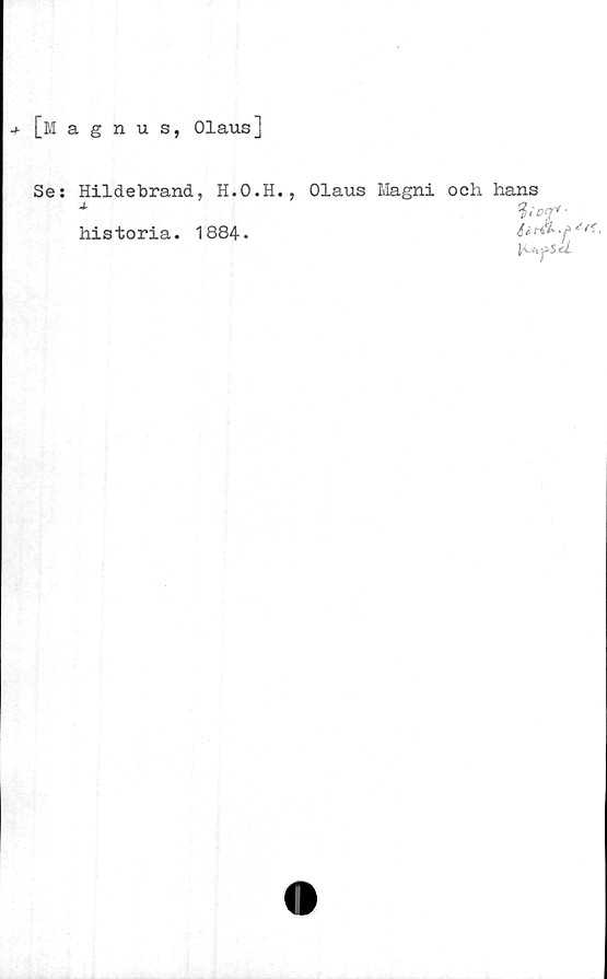  ﻿[Magnus, Olaus]
Se: Hildebrand, H.O.H.,
j.
Olaus Magni och hans
s el-
historia . 1884-