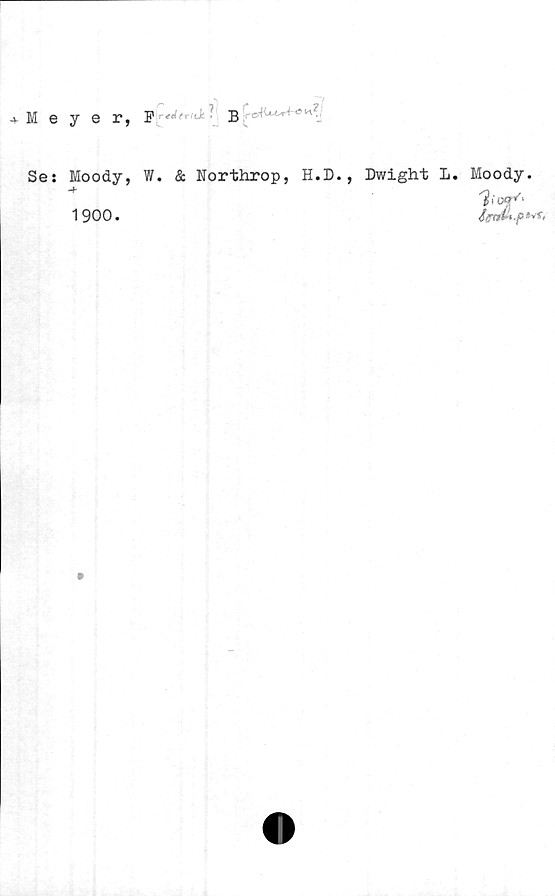  ﻿Meyer, Frte B
Se: Moody, W. & Northrop, H.D.,
1900.
Dwight L. Moody.
