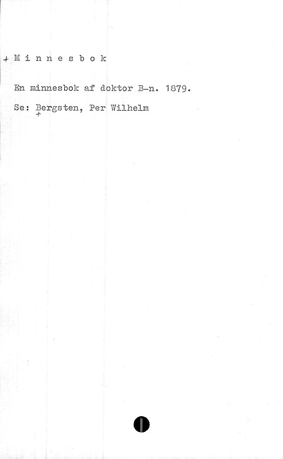  ﻿En minnesbok af doktor B-n. 1879-
Se: Bergsten, Per Wilhelm