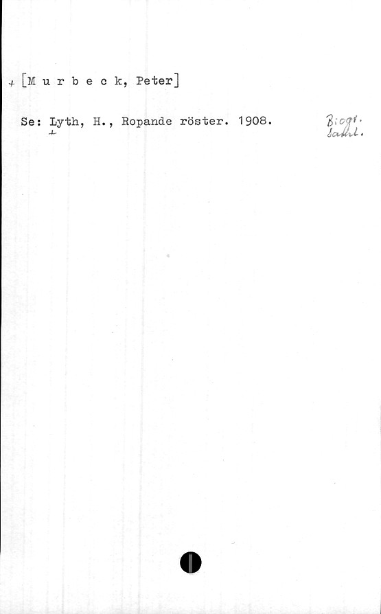  ﻿.f [murbeck, Peter]
Se: Lyth, H., Ropande röster. 1908.