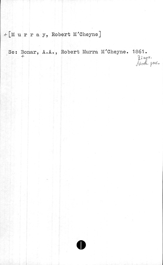  ﻿+ [Murray, Robert M'Cheyne]
Se:
Bonar,
A. • A •,
Robert Murra M'Cheyne.
1861.
JtjixdL