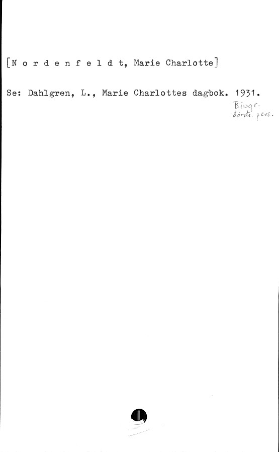  ﻿[Nordenfeldt, Marie Charlotte]
Ses Dahlgren, L., Marie Charlottes dagbok. 193"! •
'Bfoq#'*
ji »

