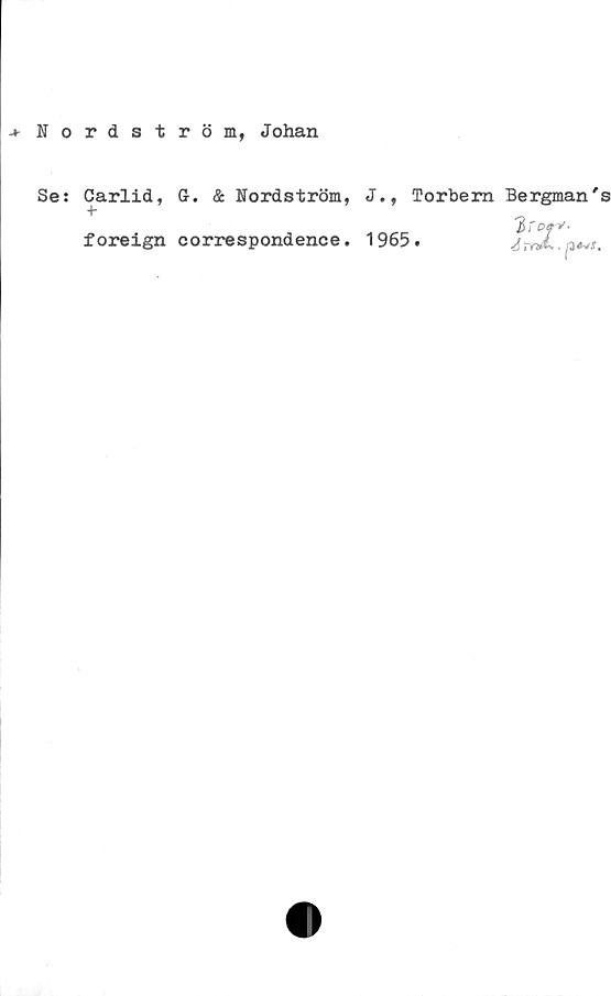  ﻿> Nordström, Johan
Se: Carlid, G. & Nordström, J., Torbern Bergman's
foreign correspondence. 1965.
'irefy-
■i jrÅ..