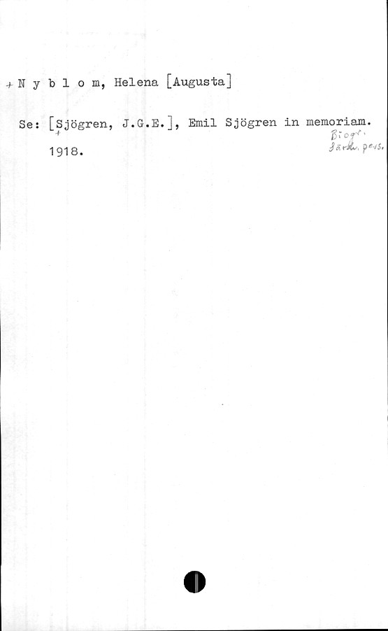  ﻿+ Nyblom, Helena [Augusta]
Se:
[Sjögren, J.G.E.], Emil Sjögren in memoriam.
+	Of*'
1 91 8 .	feiS.