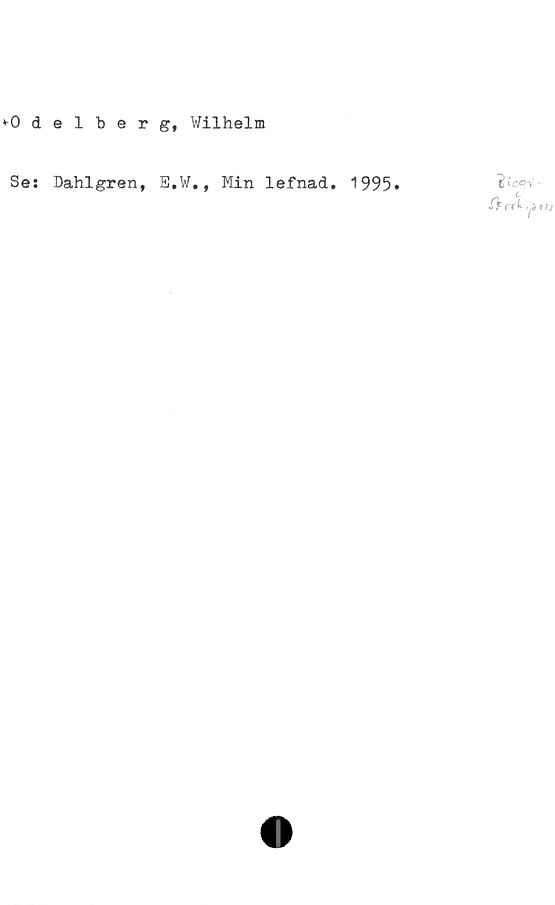  ﻿*0 delberg, Wilhelm
6>'e#V ■
& rX jM-jj
Se: Dahlgren,
E.W., Min lefnad. 1995