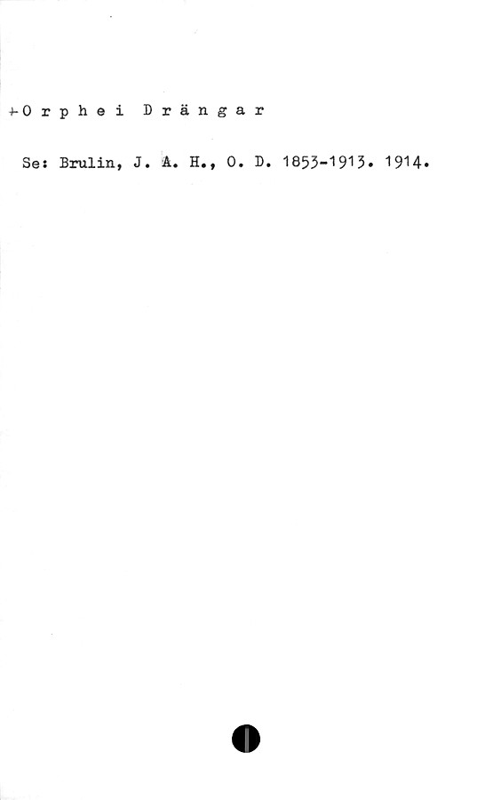  ﻿4-0 rphei
Drängar
Se: Brulin, J. A. H., 0. D. 1853-1913. 1914»