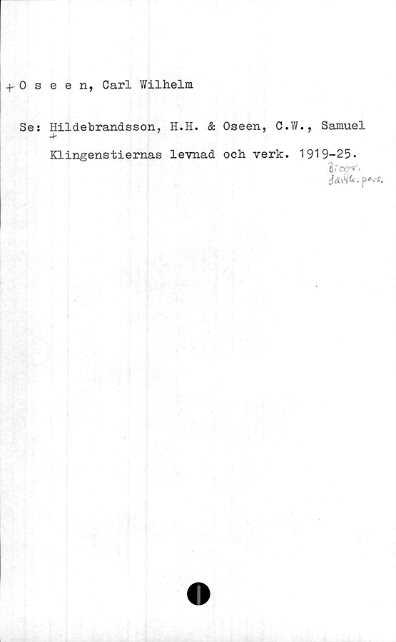  ﻿+■ 0 s
Se:
e e n, Carl Wilhelm
Hildebrandsson, H.H. & Oseen, C.W., Samuel
Klingenstiernas levnad och verk. 1919-25»
(IfOT-V'
JaM. p*vf.