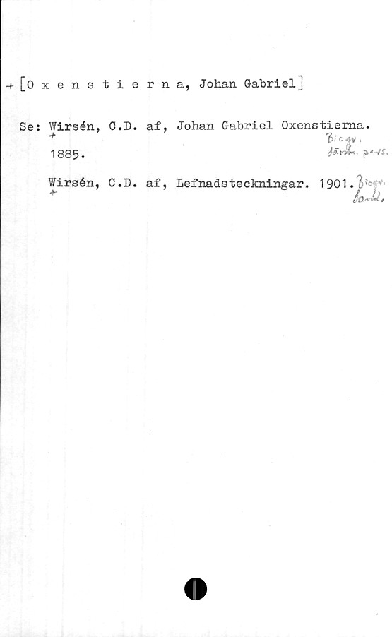  ﻿-i- [Oxenstierna, Johan Gabriel]
Se: Wirsén, C.D.
1885.
Wirsén, C.D.
af, Johan Gabriel Oxenstierna.
3 i o *p*
förin*.,
af, Lefnadsteckningar. 1901.;
