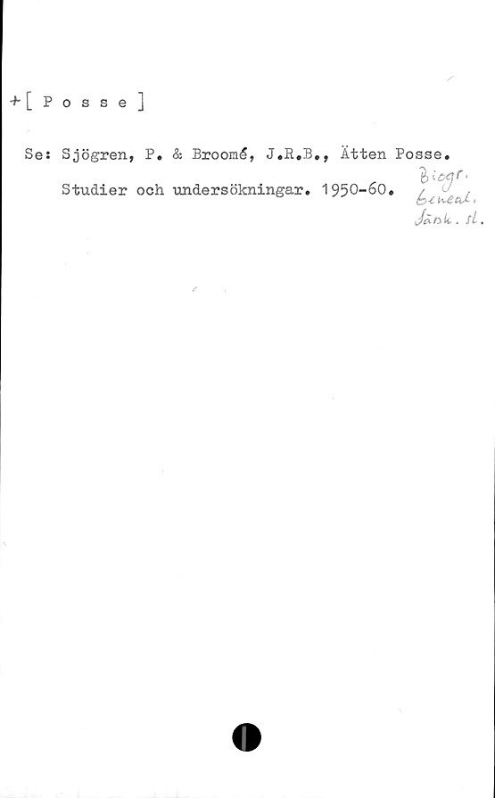  ﻿+ [Posse]
Se: Sjögren, P. & Broomé, J.R.B,, Ätten Posse.
„	B ioctf *
1950-60.
i/äok. sL.
Studier och undersökningar. 1950"