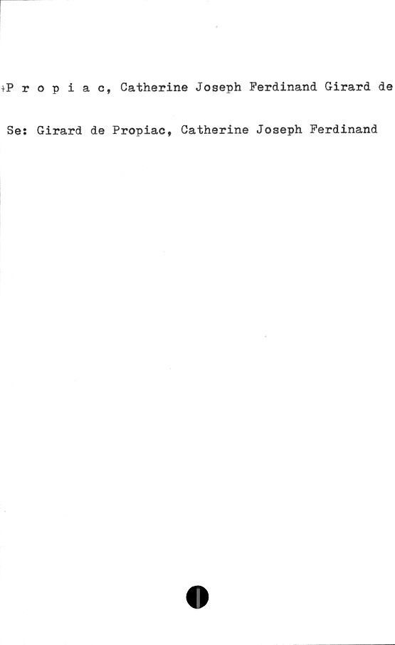  ﻿)Propiac, Catherine Joseph Ferdinand Girard de
Se: Girard de Propiac, Catherine Joseph Ferdinand