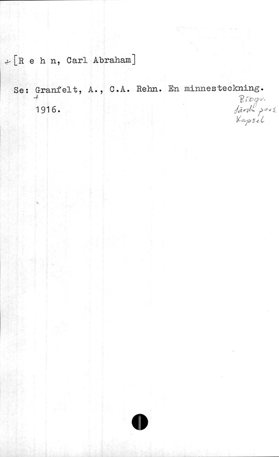 ﻿j- [rehn, Carl Abraham]
Se: Granfelt, A.,
1916.
C.A. Behn. En minnesteckning.
B r
