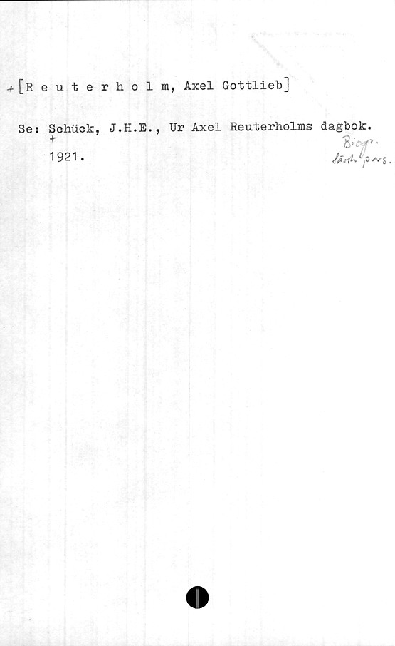  ﻿-f[Reuterholm, Axel Gottlieb]
Ses Schuck, J.H.E.
Jr
1921.
Ur Axel Reuterholms dagbok.
ÄT