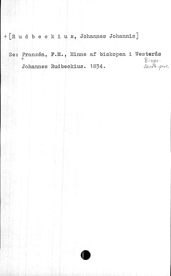  ﻿-f[Rudbeckius, Johannes Johannis]
Se:
Franzén,
F.M., Minne
af biskopen i Westerås
B i op ■

Johannes Rudbeckius. 1834.