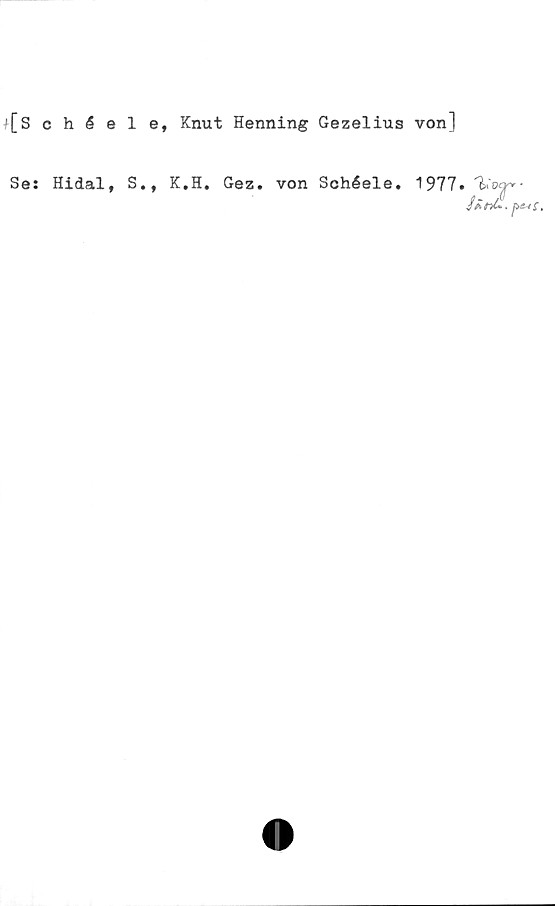  ﻿[Schéele, Knut Henning Gezelius von]
Se: Hidal, S., K.H. Gez. von Schéele.
1977. l*'vr-