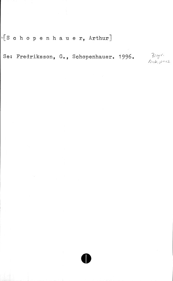  ﻿^[Schopenhauer, Arthur]
Se: Fredriksson, G., Schopenhauer. 1996.