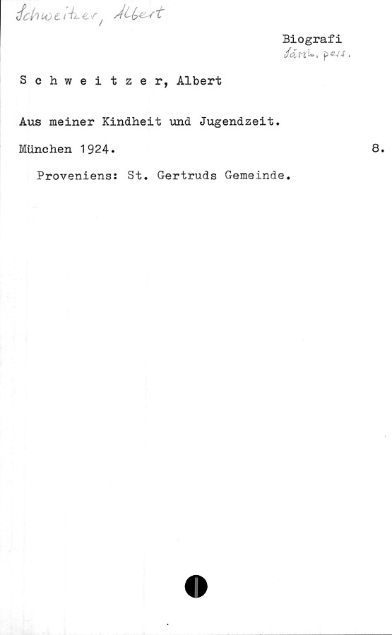  ﻿Biografi
/e£ rfU,
tfch
Schweitzer, Albert
Aus meiner Kindheit und Jugendzeit.
Miinchen 1924.
Proveniens: St. Gertruds Gemeinde.
8.